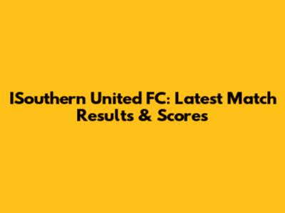 ISouthern United FC: Latest Match Results & Scores