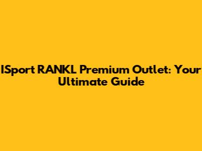 ISport RANKL Premium Outlet: Your Ultimate Guide