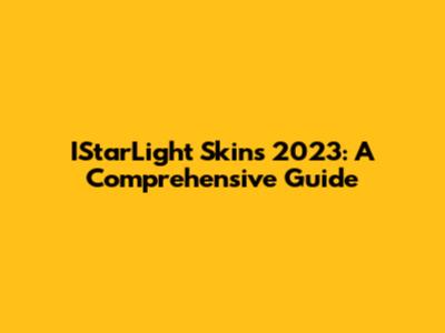 IStarLight Skins 2023: A Comprehensive Guide