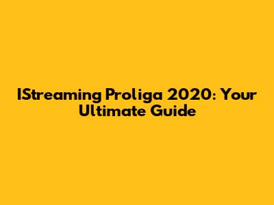 IStreaming Proliga 2020: Your Ultimate Guide