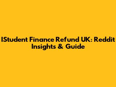 IStudent Finance Refund UK: Reddit Insights & Guide