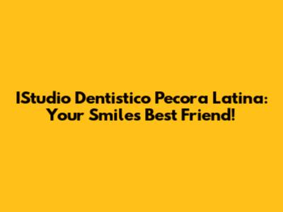 IStudio Dentistico Pecora Latina: Your Smile's Best Friend!