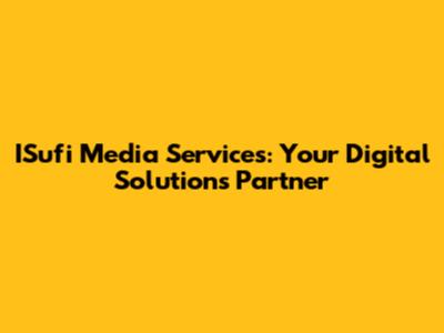 ISufi Media Services: Your Digital Solutions Partner