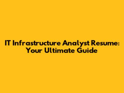 IT Infrastructure Analyst Resume: Your Ultimate Guide