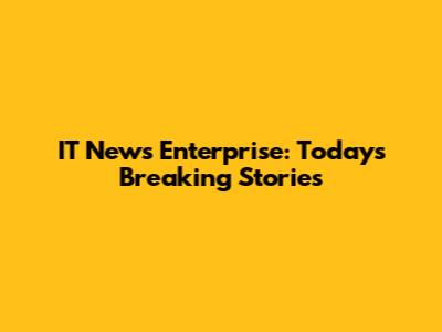 IT News Enterprise: Today's Breaking Stories