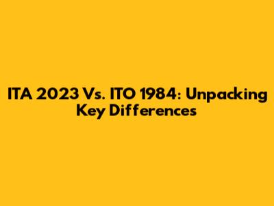 ITA 2023 Vs. ITO 1984: Unpacking Key Differences