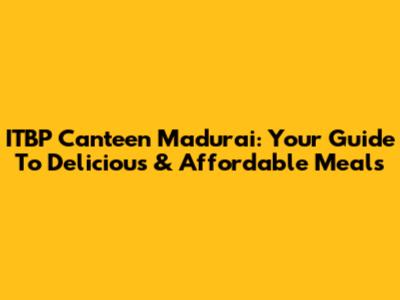 ITBP Canteen Madurai: Your Guide To Delicious & Affordable Meals