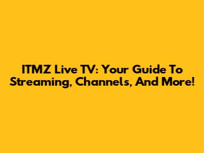 ITMZ Live TV: Your Guide To Streaming, Channels, And More!