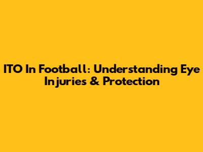 ITO In Football: Understanding Eye Injuries & Protection