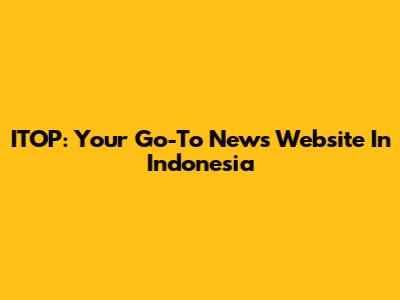 ITOP: Your Go-To News Website In Indonesia