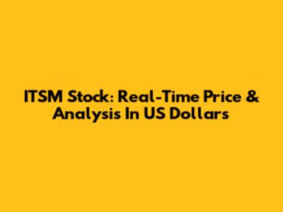 ITSM Stock: Real-Time Price & Analysis In US Dollars