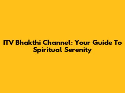 ITV Bhakthi Channel: Your Guide To Spiritual Serenity