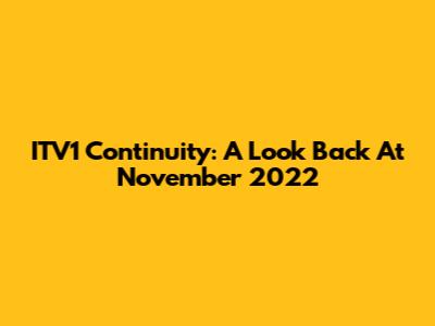 ITV1 Continuity: A Look Back At November 2022