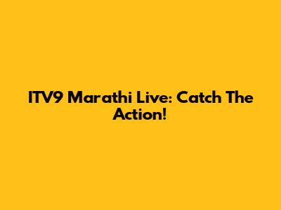 ITV9 Marathi Live: Catch The Action!