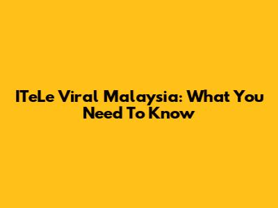 ITeLe Viral Malaysia: What You Need To Know