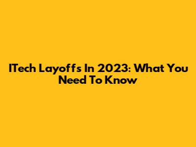 ITech Layoffs In 2023: What You Need To Know
