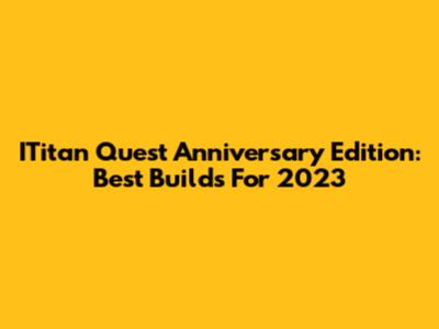 ITitan Quest Anniversary Edition: Best Builds For 2023