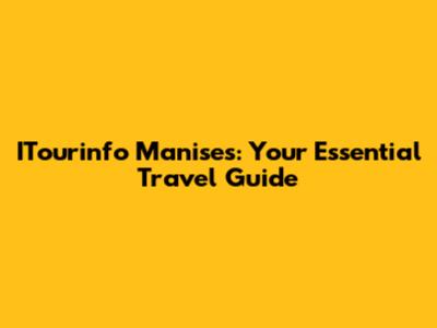 ITourinfo Manises: Your Essential Travel Guide