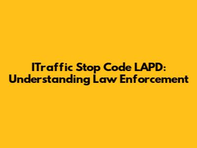 ITraffic Stop Code LAPD: Understanding Law Enforcement