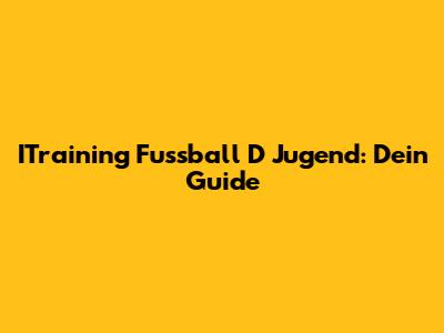 ITraining Fussball D Jugend: Dein Guide