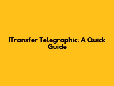 ITransfer Telegraphic: A Quick Guide