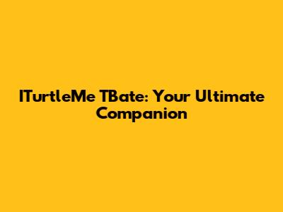ITurtleMe TBate: Your Ultimate Companion