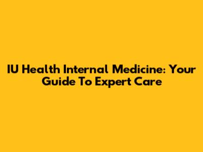 IU Health Internal Medicine: Your Guide To Expert Care
