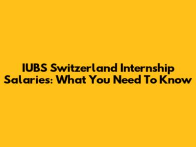 IUBS Switzerland Internship Salaries: What You Need To Know