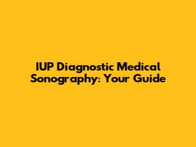 IUP Diagnostic Medical Sonography: Your Guide
