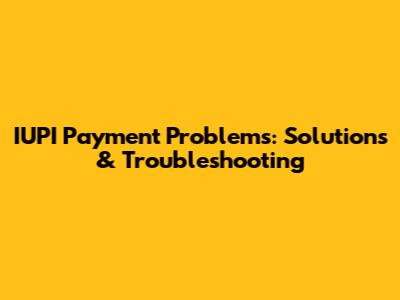 IUPI Payment Problems: Solutions & Troubleshooting