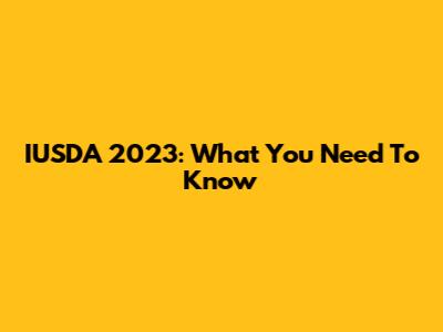 IUSDA 2023: What You Need To Know