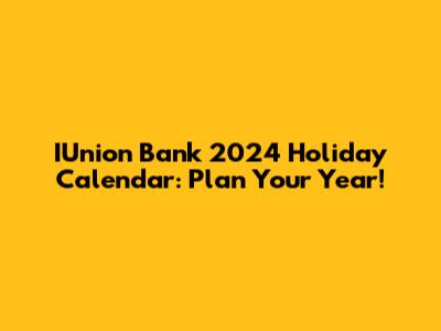 IUnion Bank 2024 Holiday Calendar: Plan Your Year!