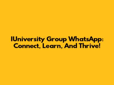 IUniversity Group WhatsApp: Connect, Learn, And Thrive!