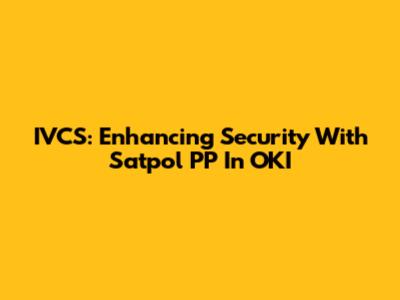 IVCS: Enhancing Security With Satpol PP In OKI