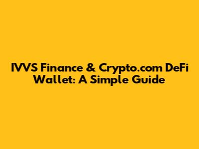 IVVS Finance & Crypto.com DeFi Wallet: A Simple Guide