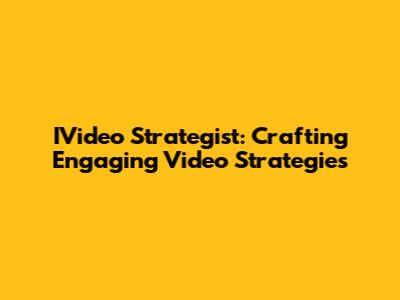 IVideo Strategist: Crafting Engaging Video Strategies
