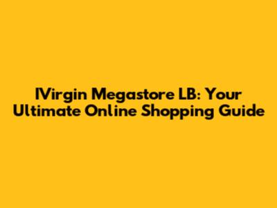 IVirgin Megastore LB: Your Ultimate Online Shopping Guide