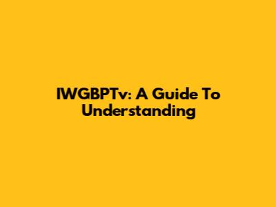 IWGBPTv: A Guide To Understanding