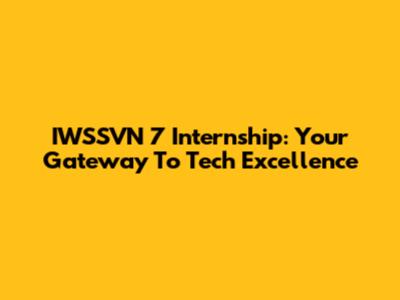 IWSSVN 7 Internship: Your Gateway To Tech Excellence