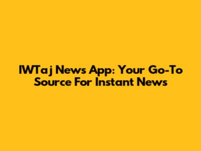 IWTaj News App: Your Go-To Source For Instant News