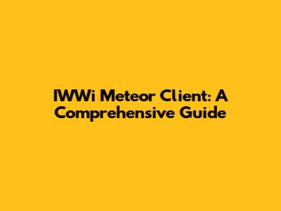 IWWi Meteor Client: A Comprehensive Guide