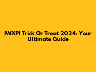 IWXPI Trick Or Treat 2024: Your Ultimate Guide