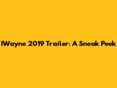 IWayne 2019 Trailer: A Sneak Peek