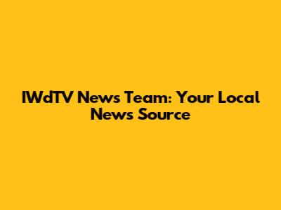 IWdTV News Team: Your Local News Source