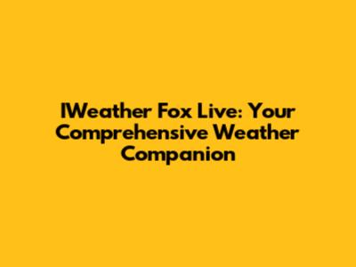 IWeather Fox Live: Your Comprehensive Weather Companion