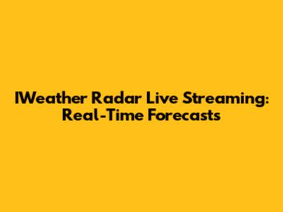IWeather Radar Live Streaming: Real-Time Forecasts