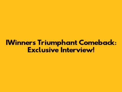 IWinner's Triumphant Comeback: Exclusive Interview!