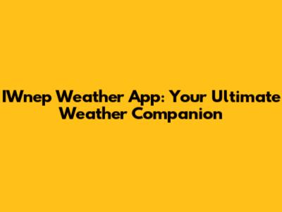 IWnep Weather App: Your Ultimate Weather Companion