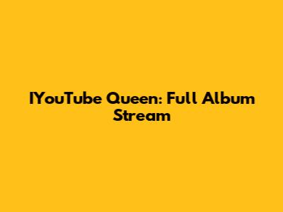 IYouTube Queen: Full Album Stream