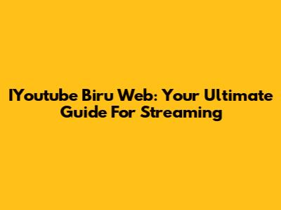 IYoutube Biru Web: Your Ultimate Guide For Streaming